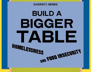 Build A Bigger Table: Homelessness and Food Insecurity