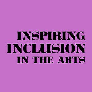 Inspiring Inclusion in the Arts