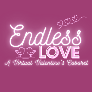 Endless Love: A Virtual Valentine's Cabaret