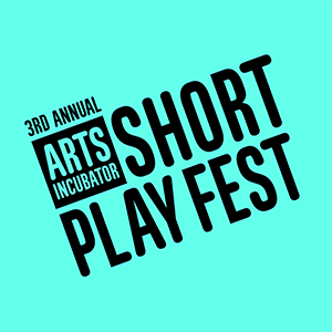 3rd Annual Arts Incubator Short Play Fest