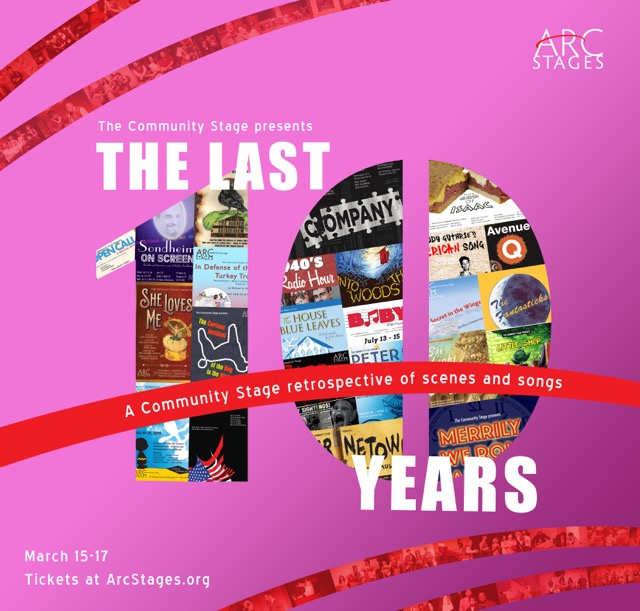 Arc Stages presents The Last 10 Years: A Community Stage Retrospective of scenes and songs