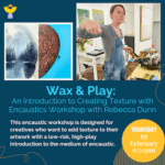 Wax & Play: An Introduction to Creating Texture with Encaustics Workshop with Rebecca Dunn