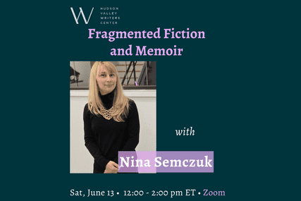 Fragmented Fiction and Memoir with Nina Semczuk (Zoom)